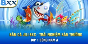 Bắn Cá Jili 8XX - Trải Nghiệm Săn Thưởng Top 1 Đông Nam Á