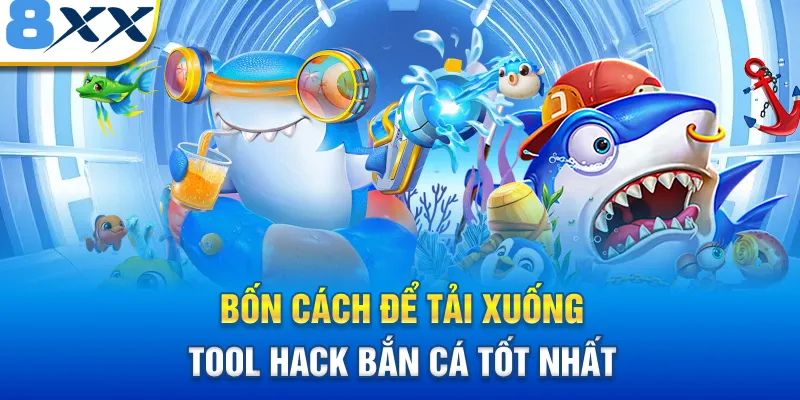 Bốn cách để tải xuống tool hack bắn cá tốt nhất