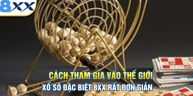 Cách tham gia vào thế giới xổ số đặc biệt 8XX rất đơn giản