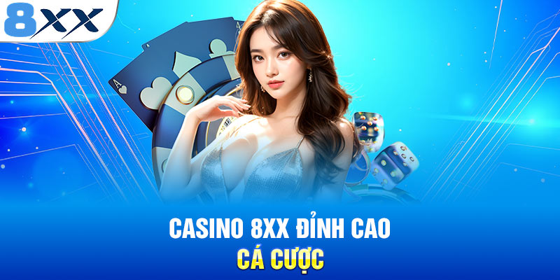 Casino 8XX - Trải Nghiệm Cá Cược Đỉnh Cao Như Ngoài Đời Thực