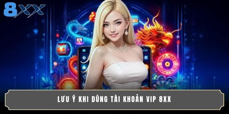 Lưu ý khi dùng tài khoản VIP 8XX