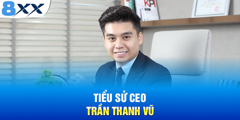 Tiểu sử CEO Trần Thanh Vũ