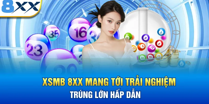 XSMB 8XX mang tới trải nghiệm thú vị lớn
